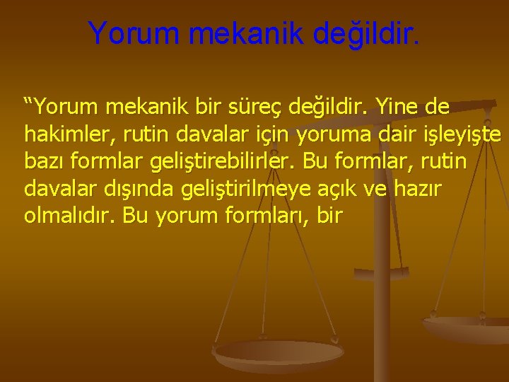 Yorum mekanik değildir. “Yorum mekanik bir süreç değildir. Yine de hakimler, rutin davalar için