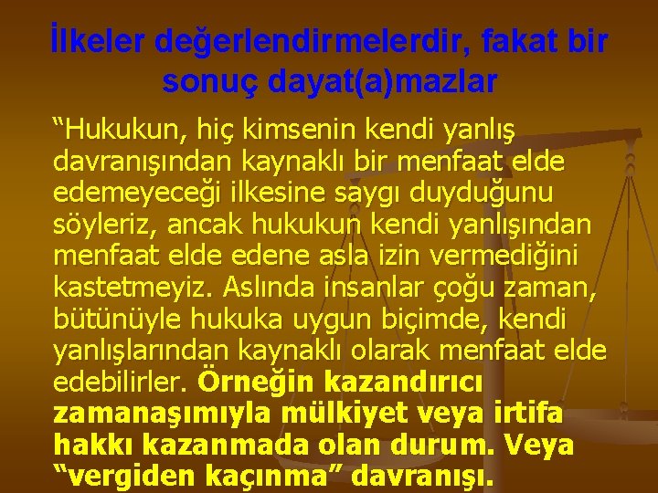 İlkeler değerlendirmelerdir, fakat bir sonuç dayat(a)mazlar “Hukukun, hiç kimsenin kendi yanlış davranışından kaynaklı bir