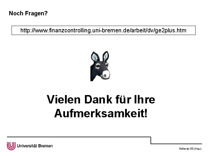 Noch Fragen? http: //www. finanzcontrolling. uni-bremen. de/arbeit/dv/ge 2 plus. htm Vielen Dank für Ihre