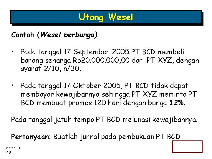Utang Wesel Contoh (Wesel berbunga) • Pada tanggal 17 September 2005 PT BCD membeli