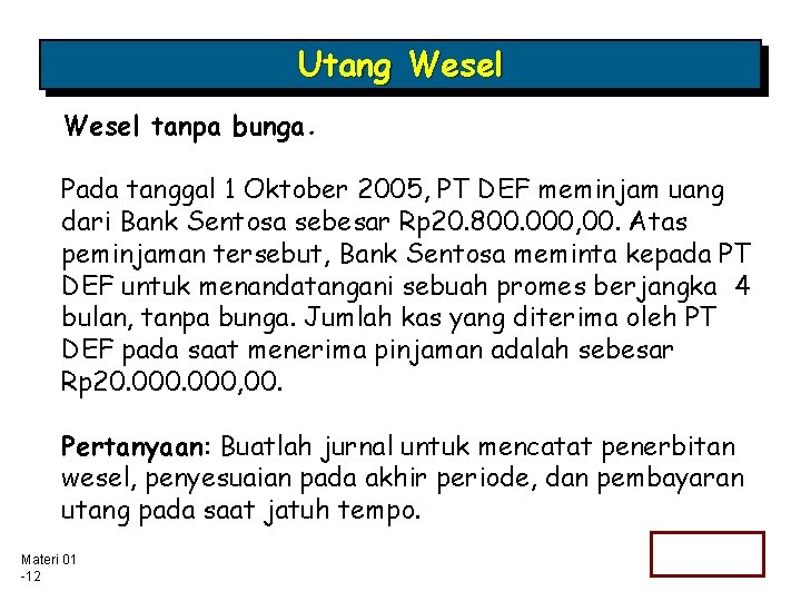 Utang Wesel tanpa bunga. Pada tanggal 1 Oktober 2005, PT DEF meminjam uang dari