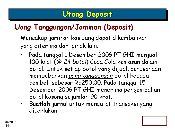 Utang Deposit Uang Tanggungan/Jaminan (Deposit) Mencakup jaminan kas uang dapat dikembalikan yang diterima dari