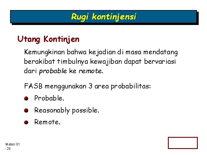 Rugi kontinjensi Utang Kontinjen Kemungkinan bahwa kejadian di masa mendatang berakibat timbulnya kewajiban dapat