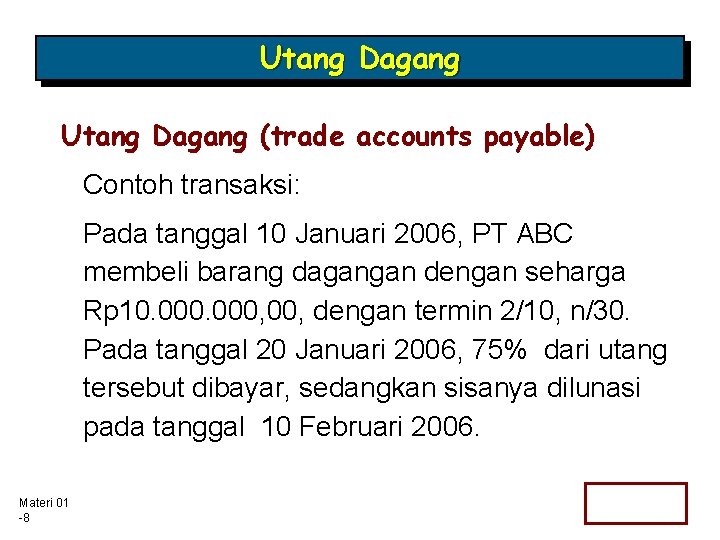 Utang Dagang (trade accounts payable) Contoh transaksi: Pada tanggal 10 Januari 2006, PT ABC