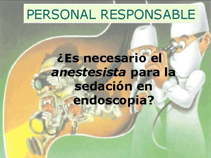 PERSONAL RESPONSABLE ¿Es necesario el anestesista para la sedación en endoscopia? 