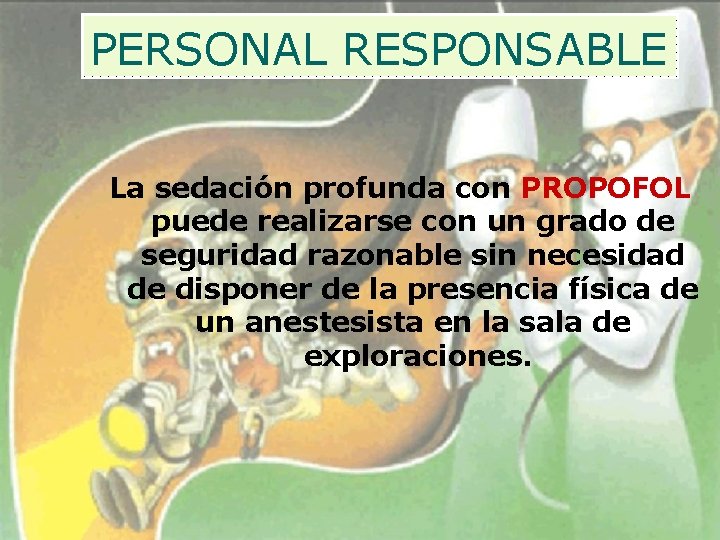 PERSONAL RESPONSABLE La sedación profunda con PROPOFOL puede realizarse con un grado de seguridad