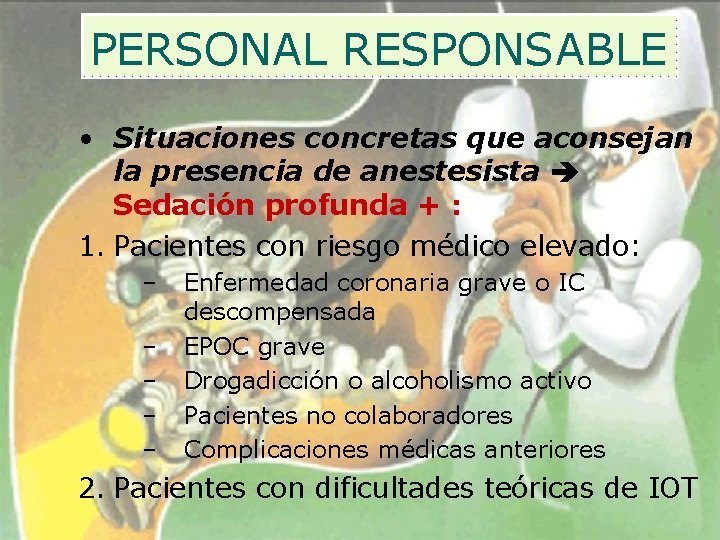 PERSONAL RESPONSABLE • Situaciones concretas que aconsejan la presencia de anestesista Sedación profunda +