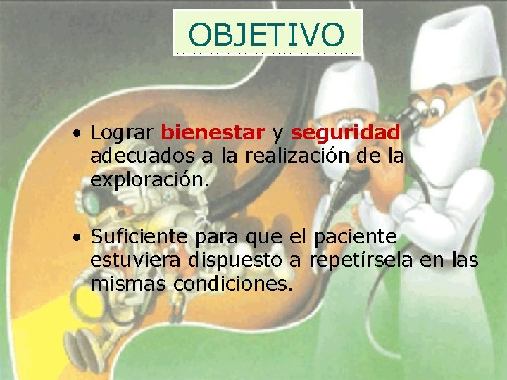 OBJETIVO • Lograr bienestar y seguridad adecuados a la realización de la exploración. •