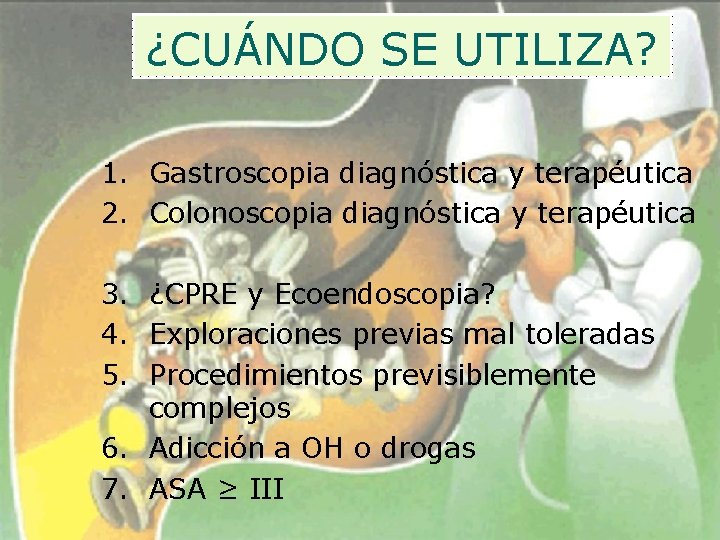 ¿CUÁNDO SE UTILIZA? 1. Gastroscopia diagnóstica y terapéutica 2. Colonoscopia diagnóstica y terapéutica 3.