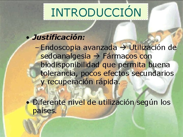 INTRODUCCIÓN • Justificación: – Endoscopia avanzada Utilización de sedoanalgesia Fármacos con biodisponibilidad que permita