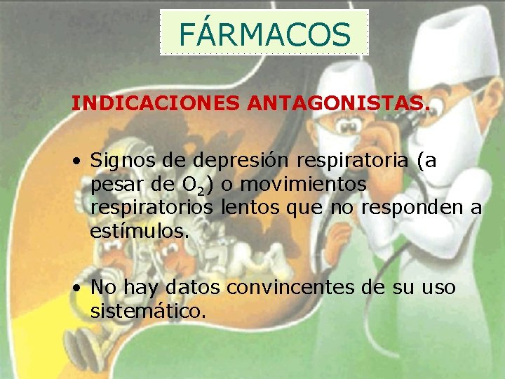 FÁRMACOS INDICACIONES ANTAGONISTAS. • Signos de depresión respiratoria (a pesar de O 2) o