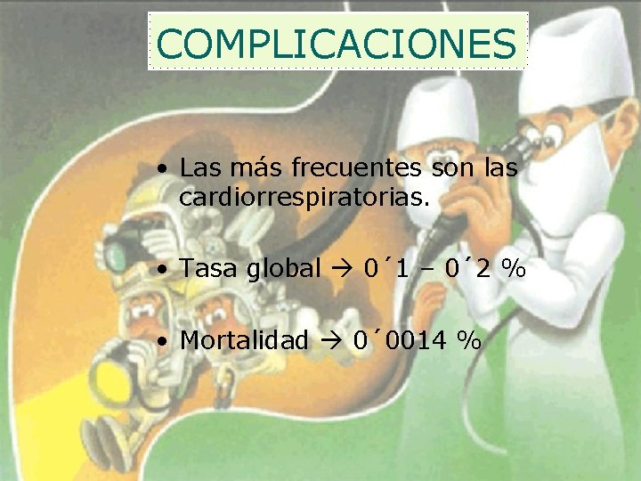 COMPLICACIONES • Las más frecuentes son las cardiorrespiratorias. • Tasa global 0´ 1 –