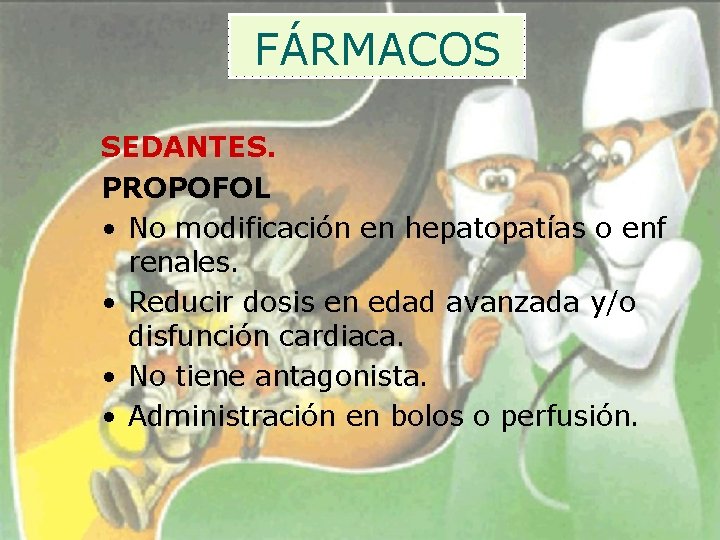 FÁRMACOS SEDANTES. PROPOFOL • No modificación en hepatopatías o enf renales. • Reducir dosis