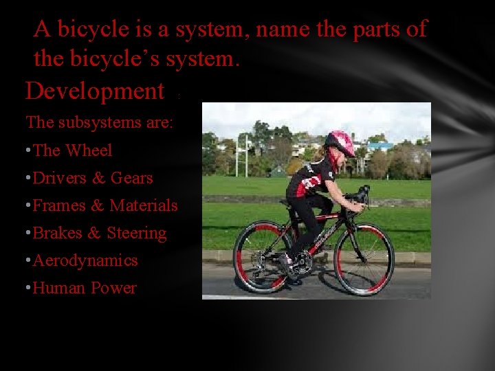 A bicycle is a system, name the parts of the bicycle’s system. Development :