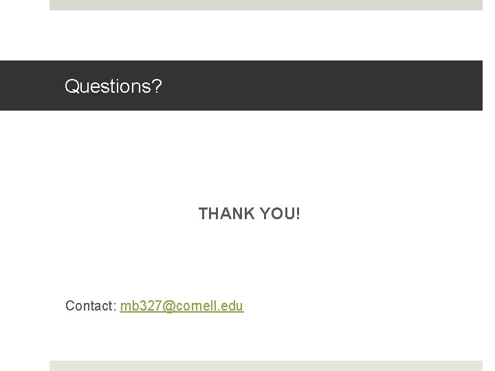 Questions? THANK YOU! Contact: mb 327@cornell. edu Questions? THANK YOU! Contact: mb 327@cornell. edu