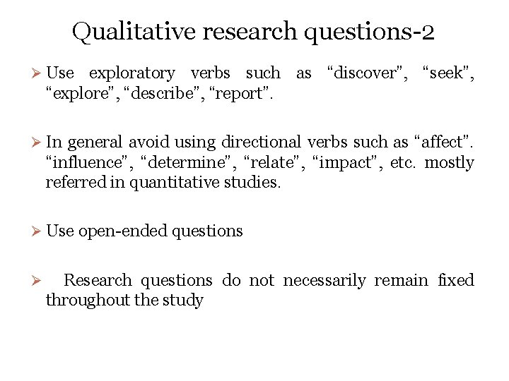 Qualitative research questions-2 Ø Use exploratory verbs such as “discover”, “seek”, “explore”, “describe”, “report”.