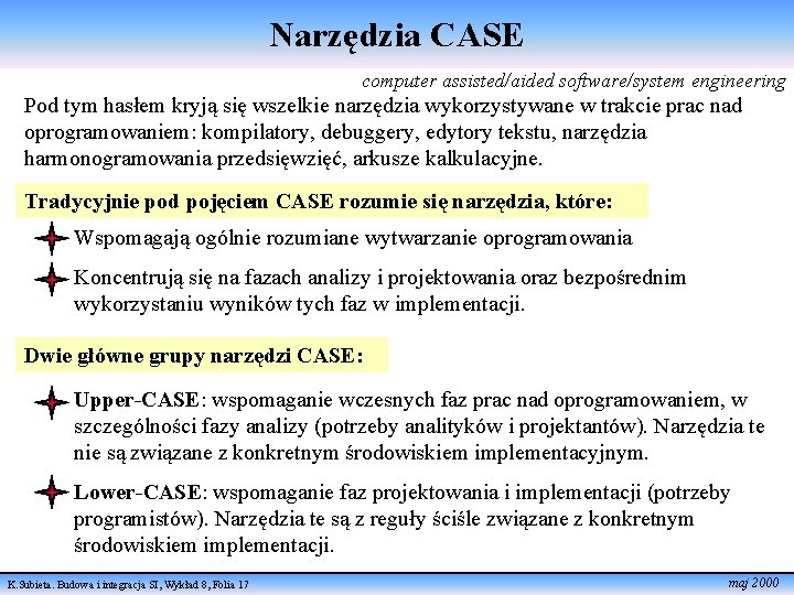 Narzędzia CASE computer assisted/aided software/system engineering Pod tym hasłem kryją się wszelkie narzędzia wykorzystywane