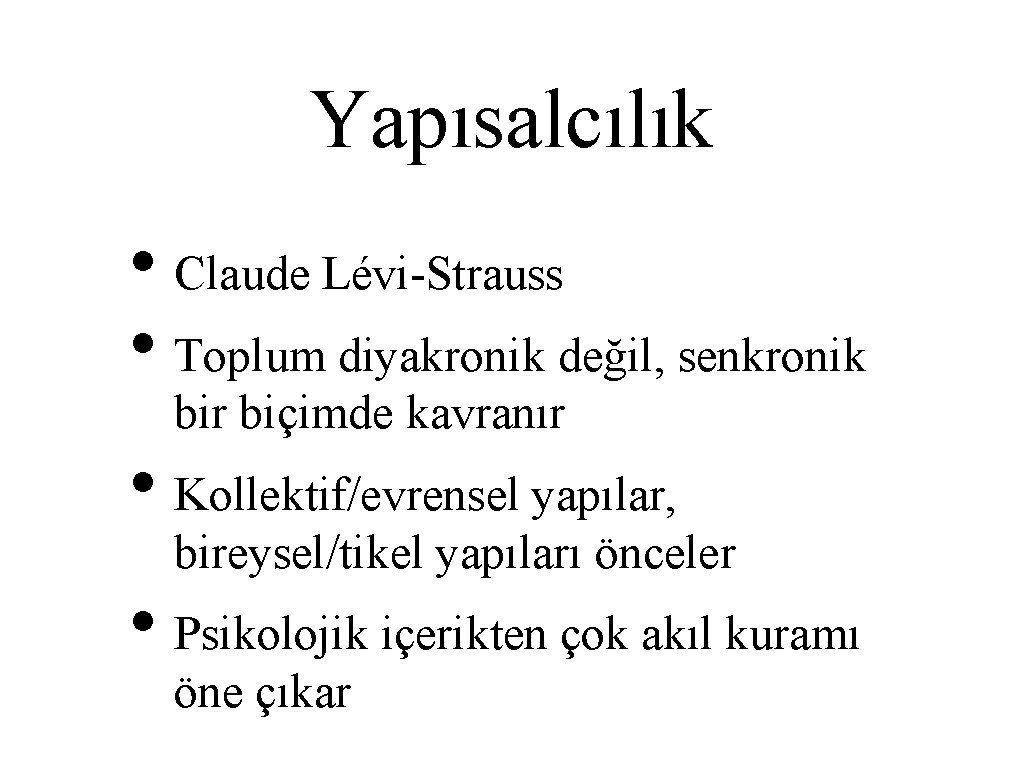 Yapısalcılık • Claude Lévi-Strauss • Toplum diyakronik değil, senkronik bir biçimde kavranır • Kollektif/evrensel