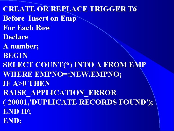 CREATE OR REPLACE TRIGGER T 6 Before Insert on Emp For Each Row Declare