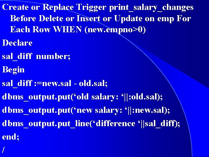 Create or Replace Trigger print_salary_changes Before Delete or Insert or Update on emp For