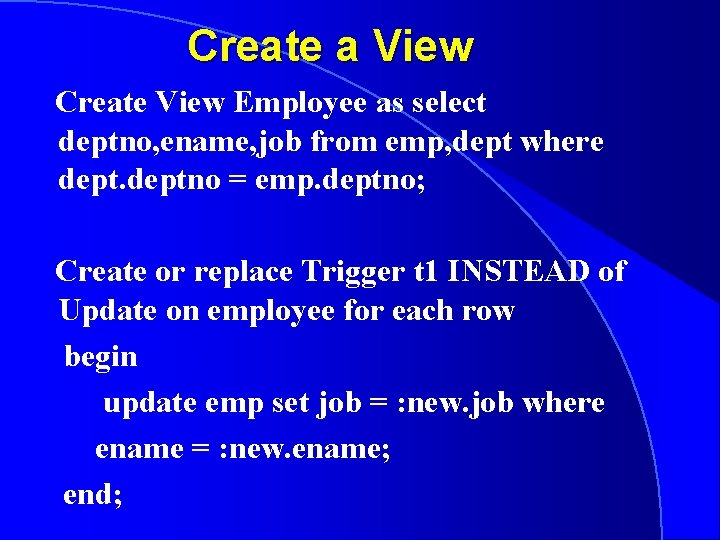 Create a View Create View Employee as select deptno, ename, job from emp, dept