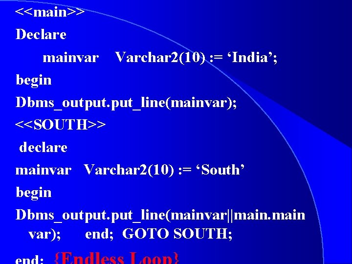 <<main>> Declare mainvar Varchar 2(10) : = ‘India’; begin Dbms_output. put_line(mainvar); <<SOUTH>> declare mainvar