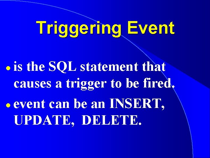 Triggering Event is the SQL statement that causes a trigger to be fired. l