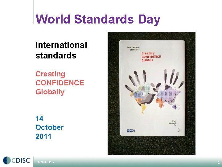 World Standards Day International standards Creating CONFIDENCE Globally 14 October 2011 © CDISC 2011