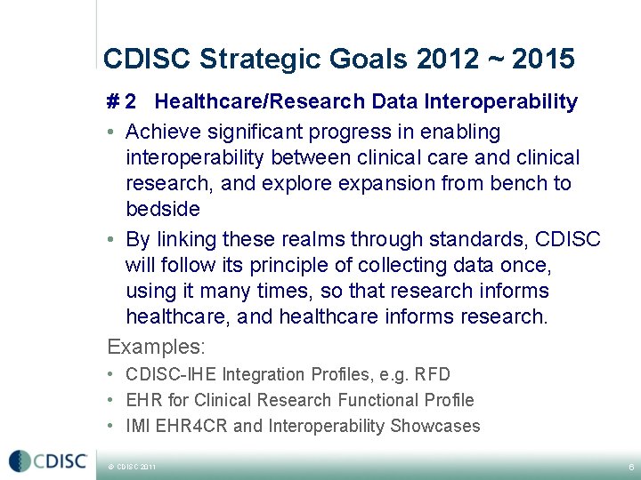 CDISC Strategic Goals 2012 ~ 2015 # 2 Healthcare/Research Data Interoperability • Achieve significant