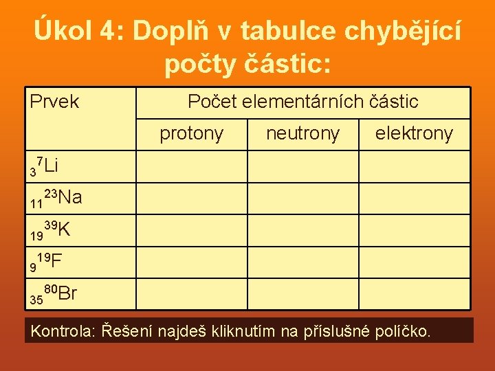 Úkol 4: Doplň v tabulce chybějící počty částic: Prvek Počet elementárních částic protony neutrony