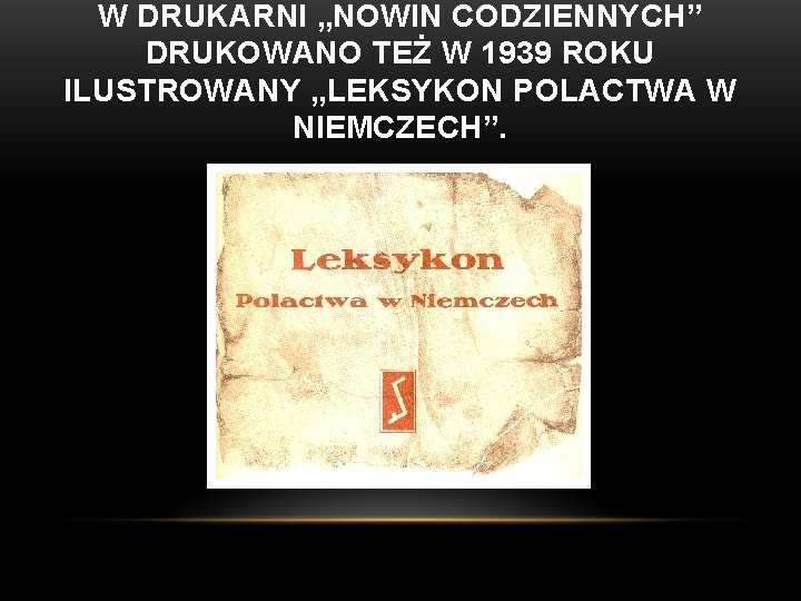 W DRUKARNI „NOWIN CODZIENNYCH” DRUKOWANO TEŻ W 1939 ROKU ILUSTROWANY „LEKSYKON POLACTWA W NIEMCZECH”.