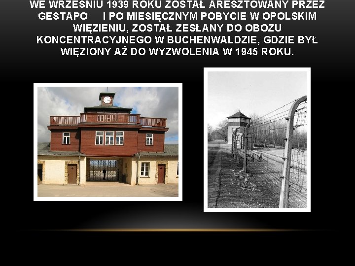 WE WRZEŚNIU 1939 ROKU ZOSTAŁ ARESZTOWANY PRZEZ GESTAPO I PO MIESIĘCZNYM POBYCIE W OPOLSKIM