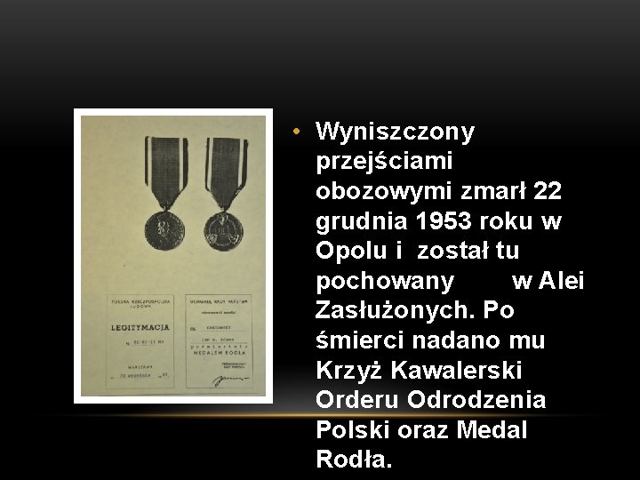  • Wyniszczony przejściami obozowymi zmarł 22 grudnia 1953 roku w Opolu i został