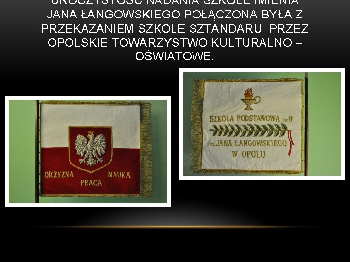 UROCZYSTOŚĆ NADANIA SZKOLE IMIENIA JANA ŁANGOWSKIEGO POŁĄCZONA BYŁA Z PRZEKAZANIEM SZKOLE SZTANDARU PRZEZ OPOLSKIE