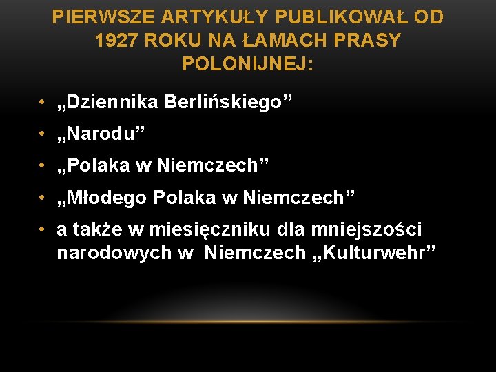 PIERWSZE ARTYKUŁY PUBLIKOWAŁ OD 1927 ROKU NA ŁAMACH PRASY POLONIJNEJ: • „Dziennika Berlińskiego” •