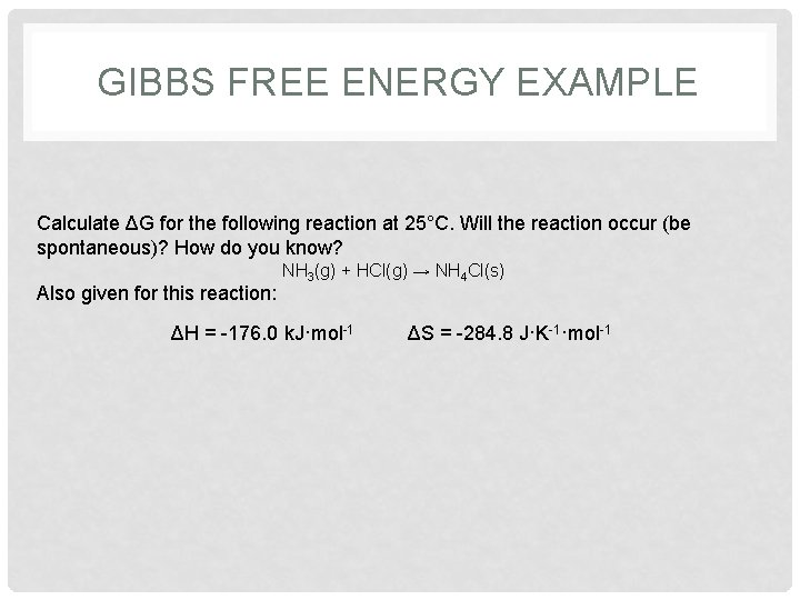 GIBBS FREE ENERGY EXAMPLE Calculate ΔG for the following reaction at 25°C. Will the