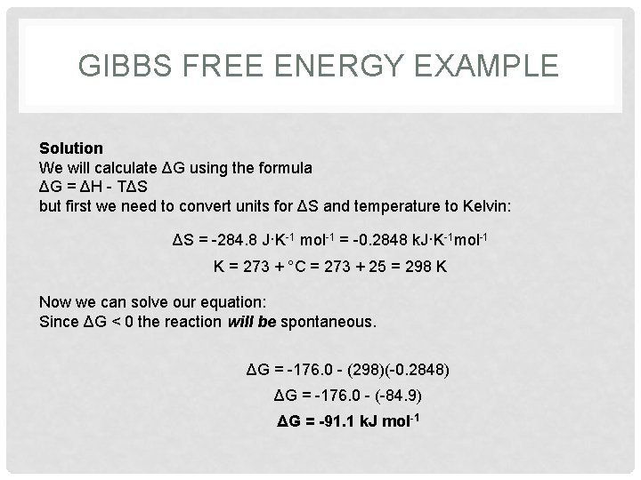 GIBBS FREE ENERGY EXAMPLE Solution We will calculate ΔG using the formula ΔG =