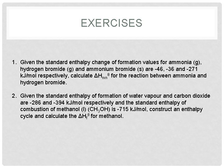 EXERCISES 1. Given the standard enthalpy change of formation values for ammonia (g), hydrogen