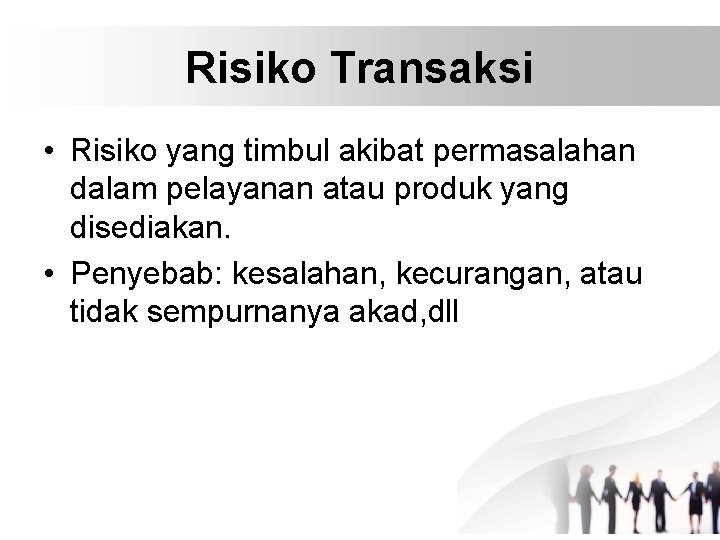Risiko Transaksi • Risiko yang timbul akibat permasalahan dalam pelayanan atau produk yang disediakan.