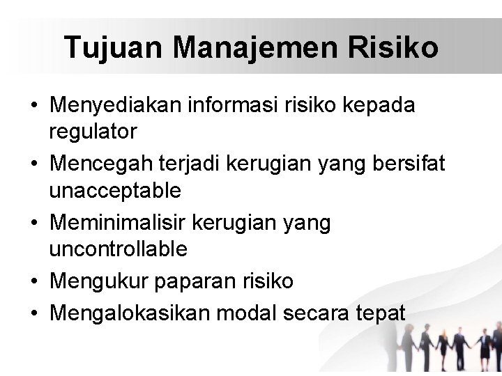 Tujuan Manajemen Risiko • Menyediakan informasi risiko kepada regulator • Mencegah terjadi kerugian yang