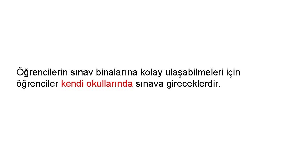 Öğrencilerin sınav binalarına kolay ulaşabilmeleri için öğrenciler kendi okullarında sınava gireceklerdir. 