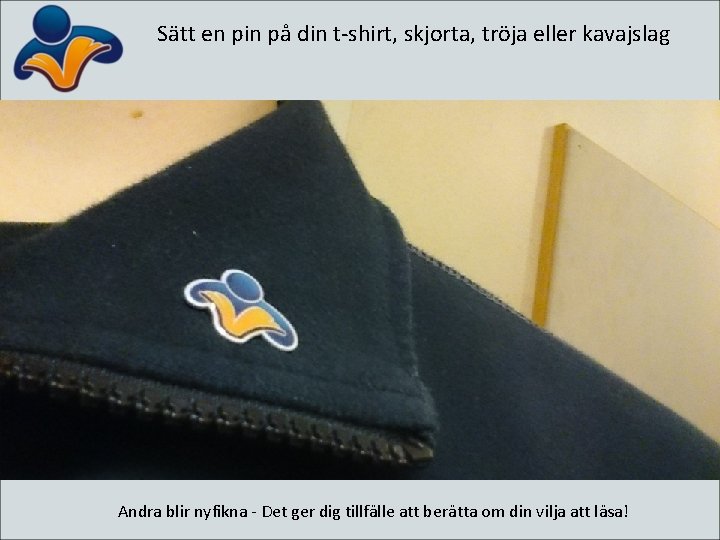 Sätt en pin på din t-shirt, skjorta, tröja eller kavajslag Andra blir nyfikna -