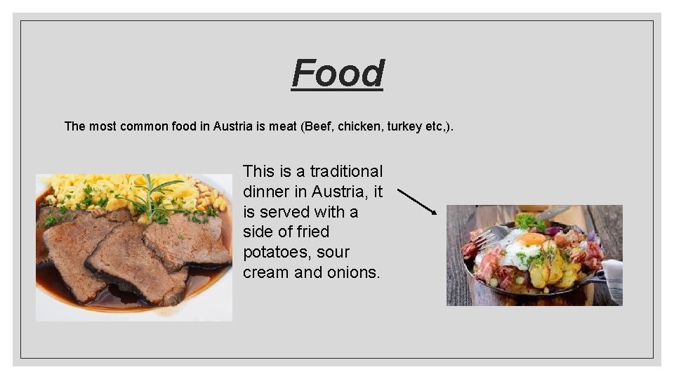 Food The most common food in Austria is meat (Beef, chicken, turkey etc, ).