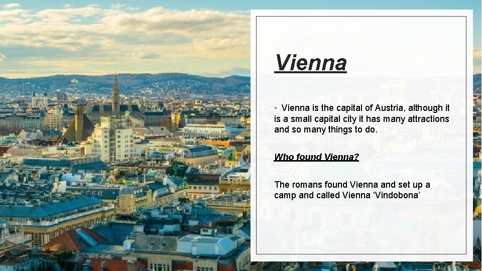 Vienna ◦ Vienna is the capital of Austria, although it is a small capital