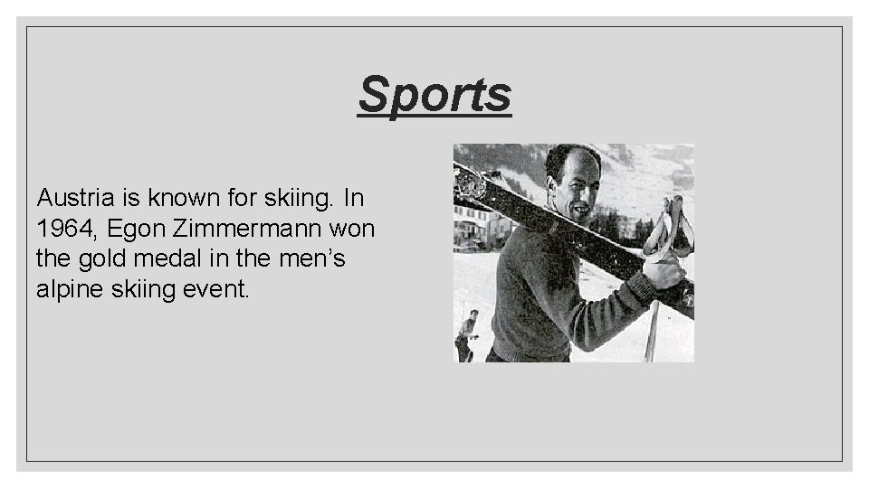 Sports Austria is known for skiing. In 1964, Egon Zimmermann won the gold medal