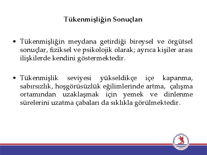 Tükenmişliğin Sonuçları • Tükenmişliğin meydana getirdiği bireysel ve örgütsel sonuçlar, fiziksel ve psikolojik olarak;