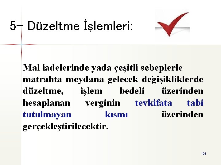 5 - Düzeltme İşlemleri: Mal iadelerinde yada çeşitli sebeplerle matrahta meydana gelecek değişikliklerde düzeltme,