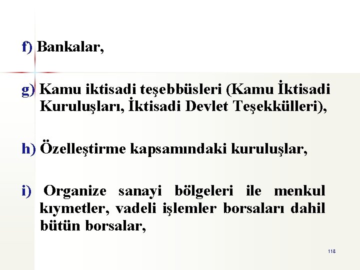 f) Bankalar, g) Kamu iktisadi teşebbüsleri (Kamu İktisadi Kuruluşları, İktisadi Devlet Teşekkülleri), h) Özelleştirme