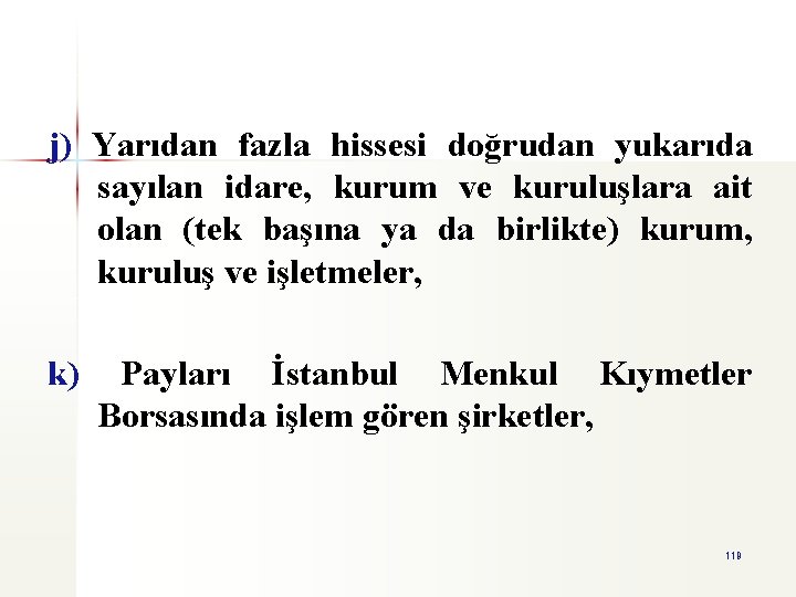 j) Yarıdan fazla hissesi doğrudan yukarıda sayılan idare, kurum ve kuruluşlara ait olan (tek