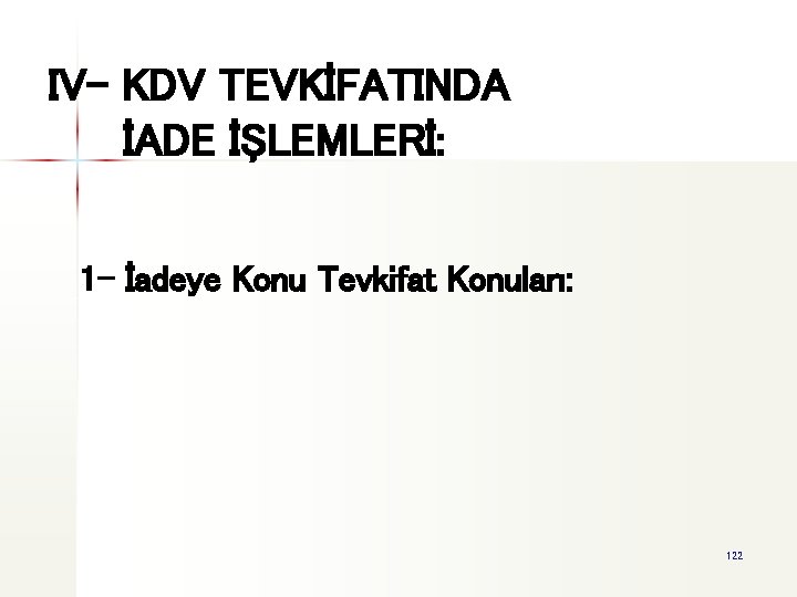 IV- KDV TEVKİFATINDA İADE İŞLEMLERİ: 1 - İadeye Konu Tevkifat Konuları: 122 